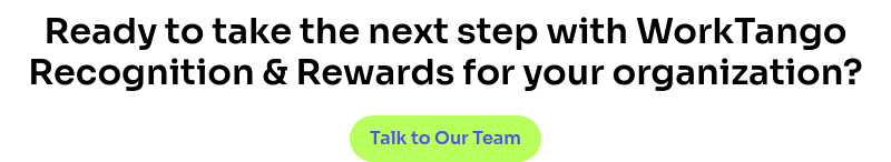 Ready to take the next step with WorkTango Recognition & Rewards for your organization?
