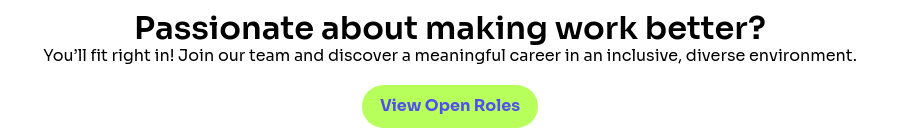 Passionate about making work better? You’ll fit right in! Join our team and discover a meaningful career in an inclusive, diverse environment.